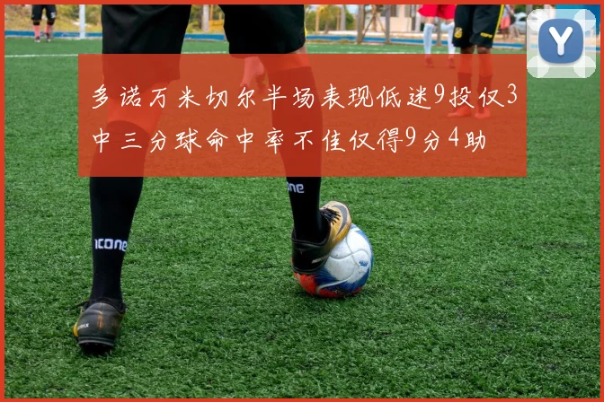 多诺万米切尔半场表现低迷9投仅3中三分球命中率不佳仅得9分4助