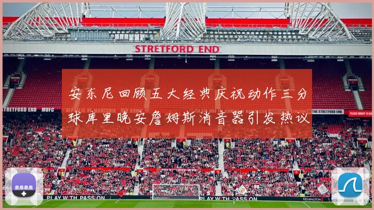 安东尼回顾五大经典庆祝动作三分球库里晚安詹姆斯消音器引发热议