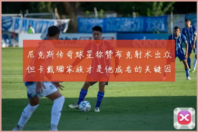 尼克斯传奇球星称赞布克射术出众但卡戴珊家族才是他成名的关键因素