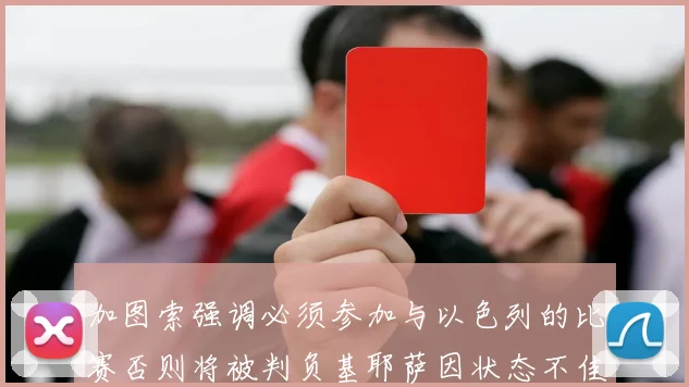 加图索强调必须参加与以色列的比赛否则将被判负基耶萨因状态不佳缺阵